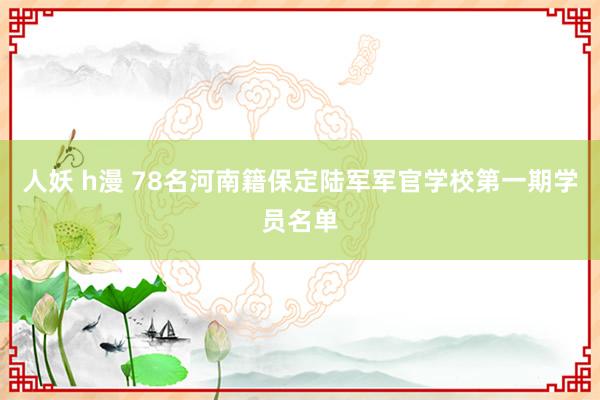 人妖 h漫 78名河南籍保定陆军军官学校第一期学员名单