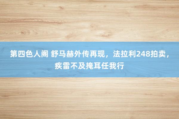 第四色人阁 舒马赫外传再现，法拉利248拍卖，疾雷不及掩耳任我行