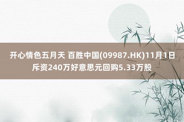 开心情色五月天 百胜中国(09987.HK)11月1日斥资240万好意思元回购5.33万股