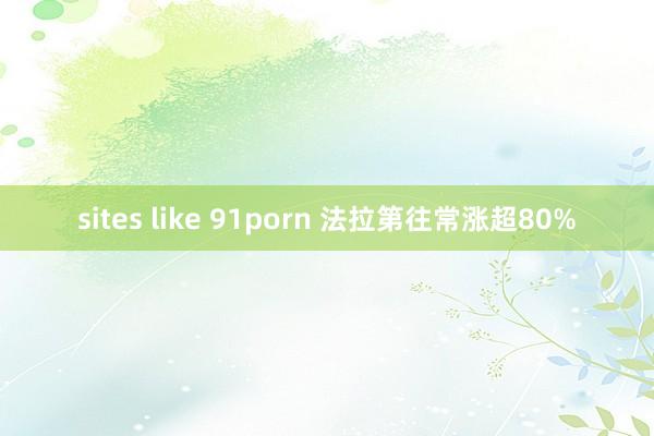 sites like 91porn 法拉第往常涨超80%