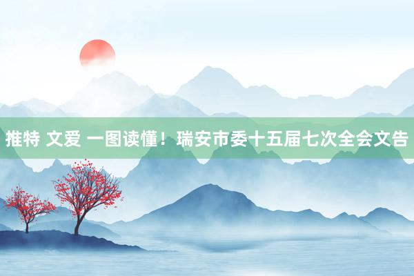 推特 文爱 一图读懂！瑞安市委十五届七次全会文告